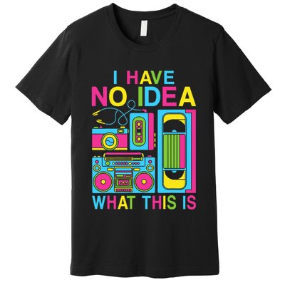 I Have No Idea What This Is 80s 90s Outfit Premium T-Shirt