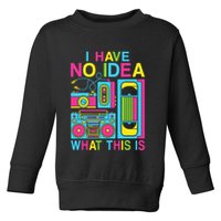 I Have No Idea What This Is 80s 90s Outfit Toddler Sweatshirt