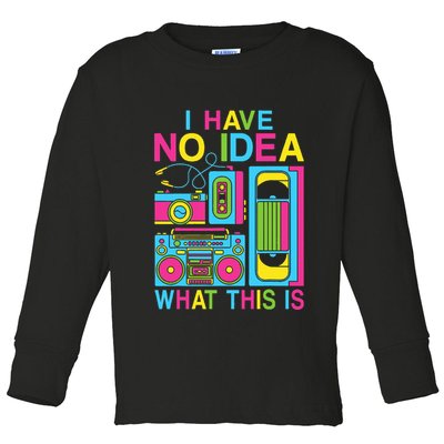 I Have No Idea What This Is 80s 90s Outfit Toddler Long Sleeve Shirt