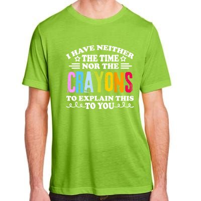 I Have Neither The Time Nor The Crayons To Explain This To You Adult ChromaSoft Performance T-Shirt