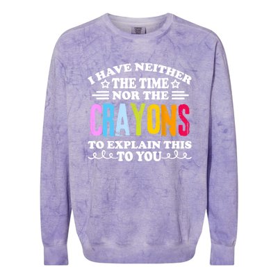 I Have Neither The Time Nor The Crayons To Explain This To You Colorblast Crewneck Sweatshirt