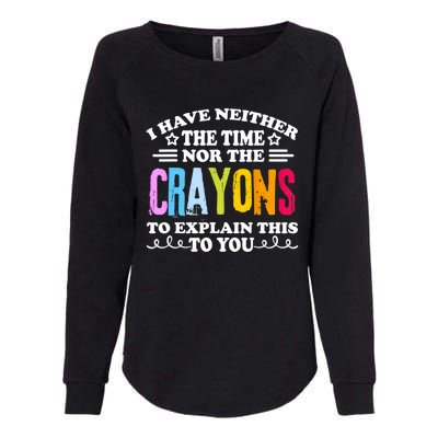 I Have Neither The Time Nor The Crayons To Explain This To You Womens California Wash Sweatshirt