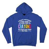 I Have Neither The Time Nor The Crayons To Explain This To You Hoodie