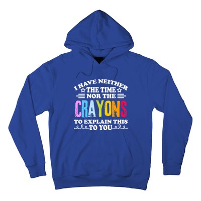 I Have Neither The Time Nor The Crayons To Explain This To You Hoodie