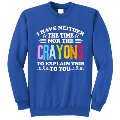 I Have Neither The Time Nor The Crayons To Explain This To You Sweatshirt