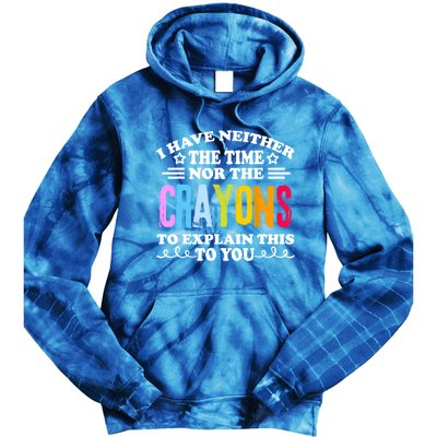 I Have Neither The Time Nor The Crayons To Explain This To You Tie Dye Hoodie