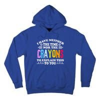 I Have Neither The Time Nor The Crayons To Explain This To You Tall Hoodie