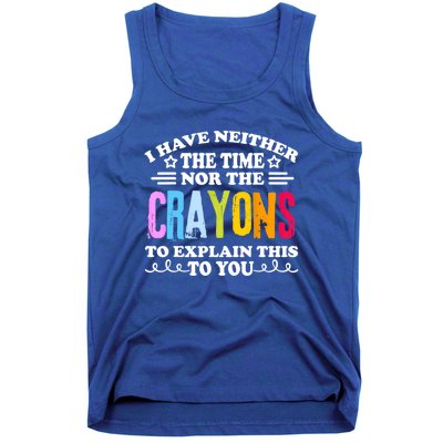 I Have Neither The Time Nor The Crayons To Explain This To You Tank Top