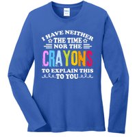 I Have Neither The Time Nor The Crayons To Explain This To You Ladies Long Sleeve Shirt