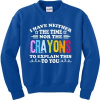 I Have Neither The Time Nor The Crayons To Explain This To You Kids Sweatshirt