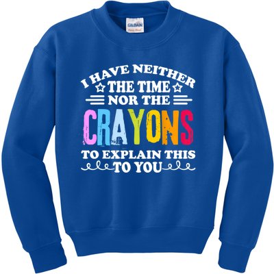 I Have Neither The Time Nor The Crayons To Explain This To You Kids Sweatshirt