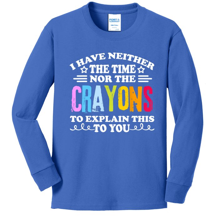 I Have Neither The Time Nor The Crayons To Explain This To You Kids Long Sleeve Shirt