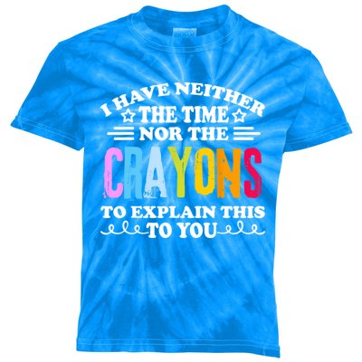 I Have Neither The Time Nor The Crayons To Explain This To You Kids Tie-Dye T-Shirt