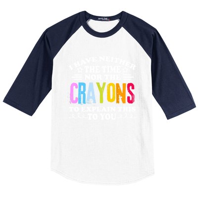 I Have Neither The Time Nor The Crayons To Explain This To You Baseball Sleeve Shirt