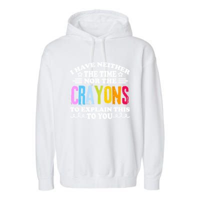 I Have Neither The Time Nor The Crayons To Explain This To You Garment-Dyed Fleece Hoodie