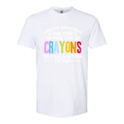 I Have Neither The Time Nor The Crayons To Explain This To You Softstyle CVC T-Shirt