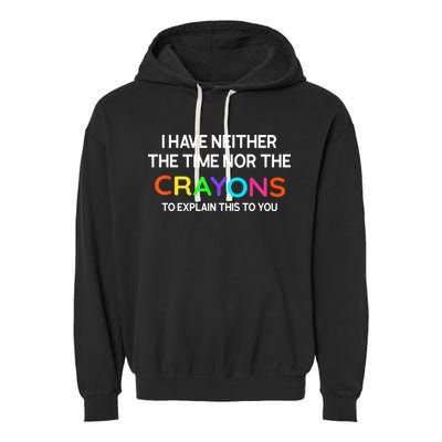 I Have Neither The Time Nor The Crayons To Explain This To You Garment-Dyed Fleece Hoodie
