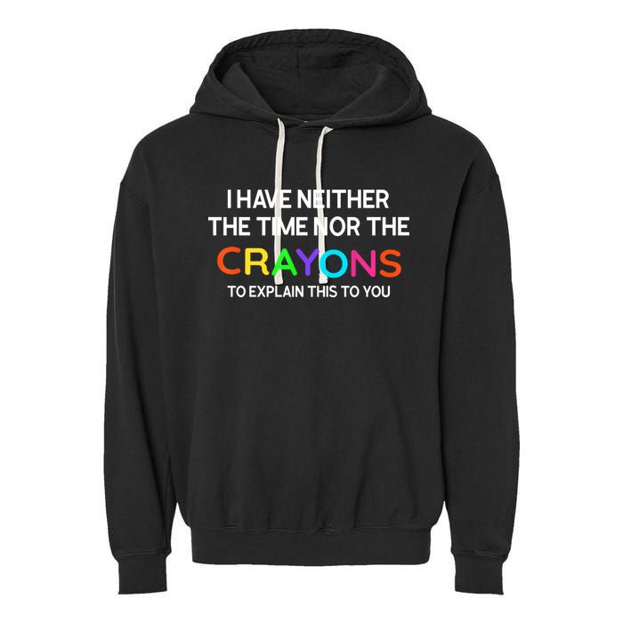 I Have Neither The Time Nor The Crayons To Explain This To You Garment-Dyed Fleece Hoodie