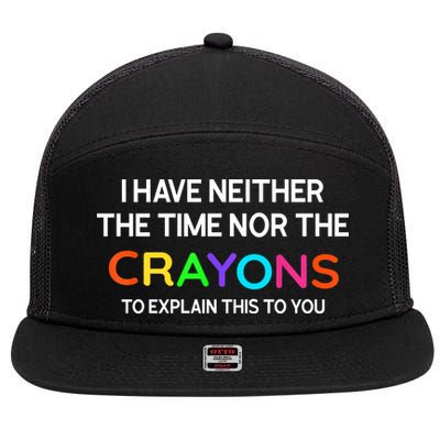 I Have Neither The Time Nor The Crayons To Explain This To You 7 Panel Mesh Trucker Snapback Hat