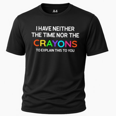 I Have Neither The Time Nor The Crayons To Explain This To You Performance Shirt