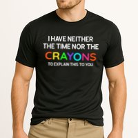 I Have Neither The Time Nor The Crayons To Explain This To You Performance Shirt