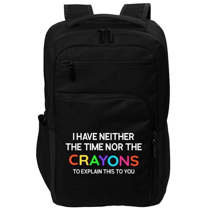 I Have Neither The Time Nor The Crayons To Explain This To You Impact Tech Backpack