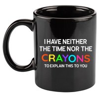 I Have Neither The Time Nor The Crayons To Explain This To You 11oz C Handle Ceramic Mug