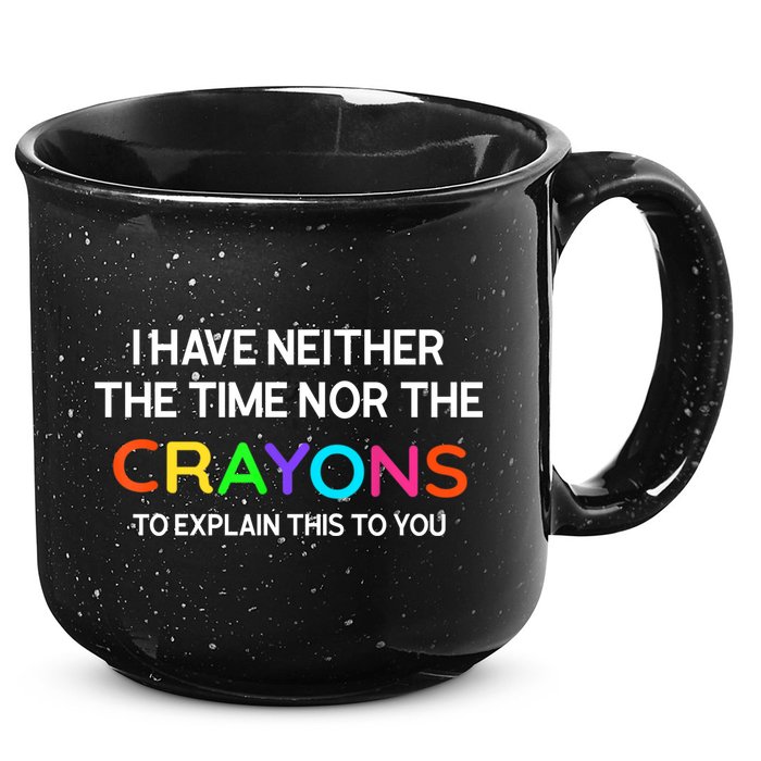 I Have Neither The Time Nor The Crayons To Explain This To You 15oz Campfire Ceramic Mug