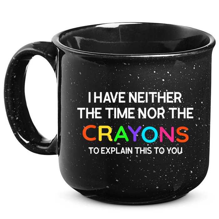 I Have Neither The Time Nor The Crayons To Explain This To You 15oz Campfire Ceramic Mug