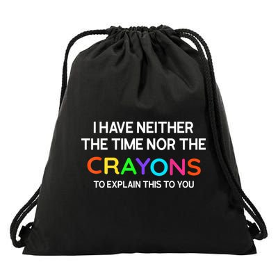 I Have Neither The Time Nor The Crayons To Explain This To You Drawstring Bag