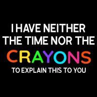 I Have Neither The Time Nor The Crayons To Explain This To You Drawstring Bag