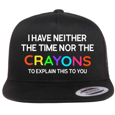 I Have Neither The Time Nor The Crayons To Explain This To You Flatbill Hat