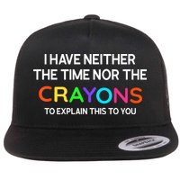 I Have Neither The Time Nor The Crayons To Explain This To You Flatbill Hat