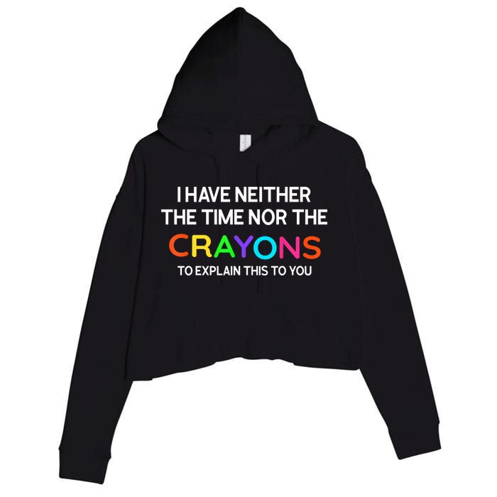 I Have Neither The Time Nor The Crayons To Explain This To You Crop Fleece Hoodie