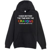 I Have Neither The Time Nor The Crayons To Explain This To You Premium Pullover Hoodie