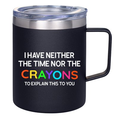 I Have Neither The Time Nor The Crayons To Explain This To You 12oz Stainless Steel Coffee Mug