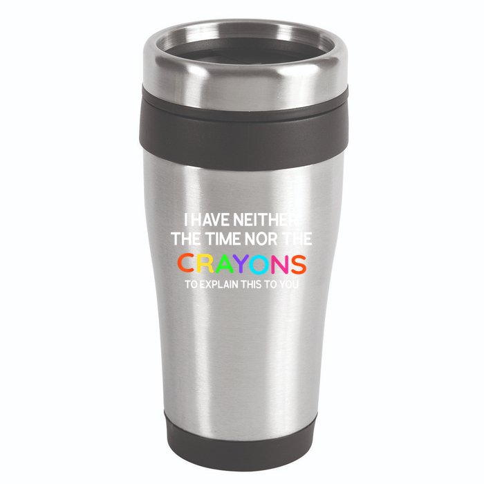 I Have Neither The Time Nor The Crayons To Explain This To You 16oz Travel Tumbler