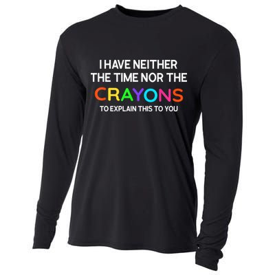 I Have Neither The Time Nor The Crayons To Explain This To You Cooling Performance Long Sleeve Crew