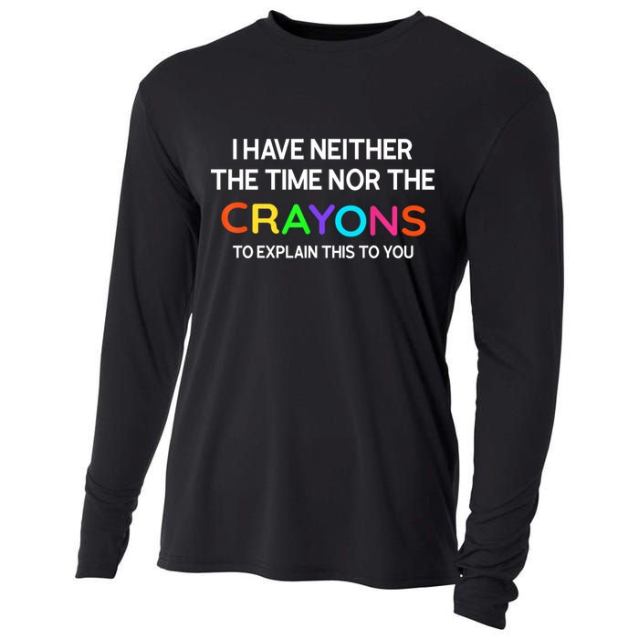I Have Neither The Time Nor The Crayons To Explain This To You Cooling Performance Long Sleeve Crew