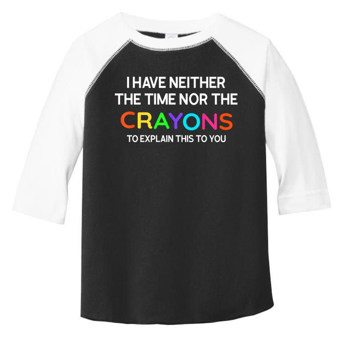 I Have Neither The Time Nor The Crayons To Explain This To You Toddler Fine Jersey T-Shirt