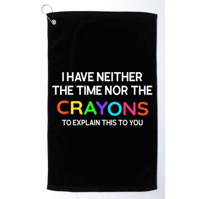 I Have Neither The Time Nor The Crayons To Explain This To You Golf Towel