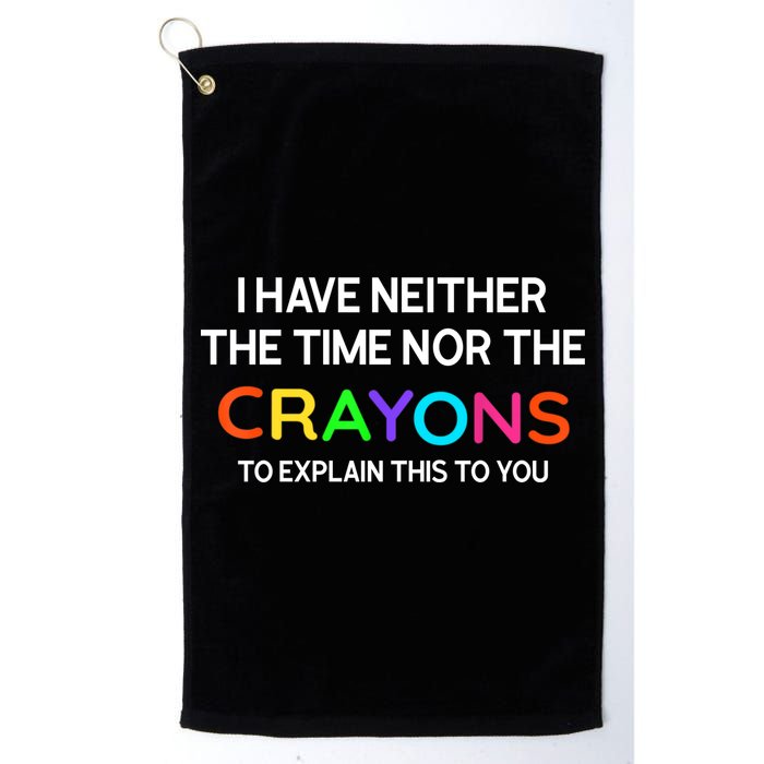 I Have Neither The Time Nor The Crayons To Explain This To You Golf Towel