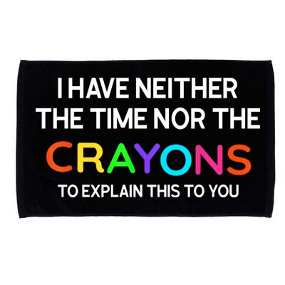I Have Neither The Time Nor The Crayons To Explain This To You Microfiber Hand Towel