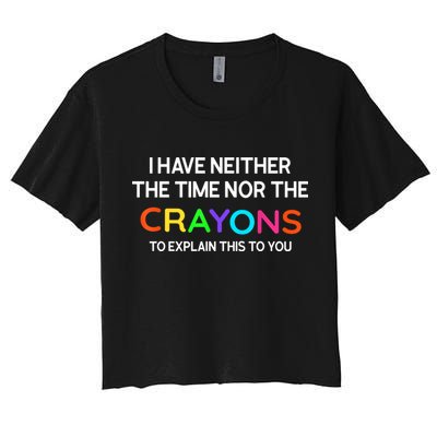 I Have Neither The Time Nor The Crayons To Explain This To You Crop Top