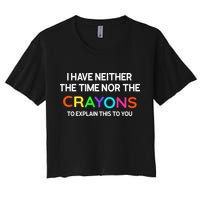 I Have Neither The Time Nor The Crayons To Explain This To You Crop Top