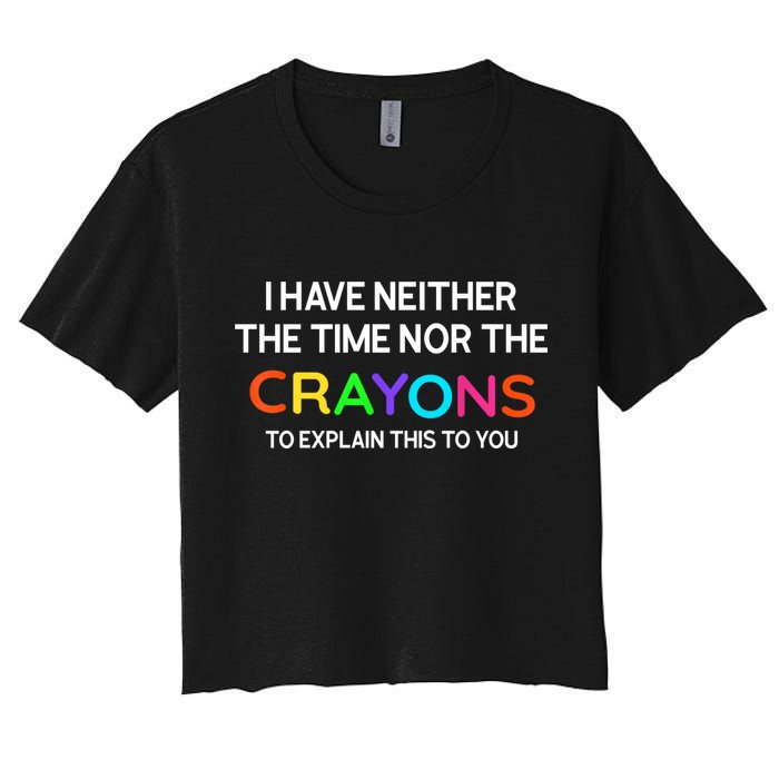 I Have Neither The Time Nor The Crayons To Explain This To You Crop Top