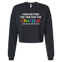 I Have Neither The Time Nor The Crayons To Explain This To You Cropped Pullover Crew