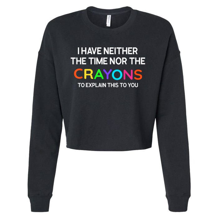 I Have Neither The Time Nor The Crayons To Explain This To You Cropped Pullover Crew