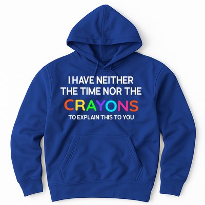 I Have Neither The Time Nor The Crayons To Explain This To You Hoodie