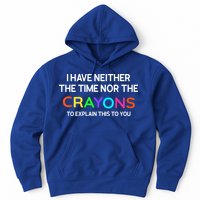 I Have Neither The Time Nor The Crayons To Explain This To You Hoodie